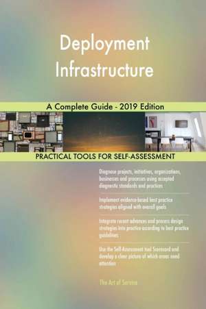 Deployment Infrastructure A Complete Guide - 2019 Edition de Gerardus Blokdyk