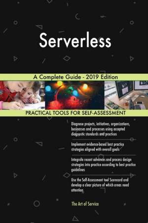 Serverless A Complete Guide - 2019 Edition de Gerardus Blokdyk