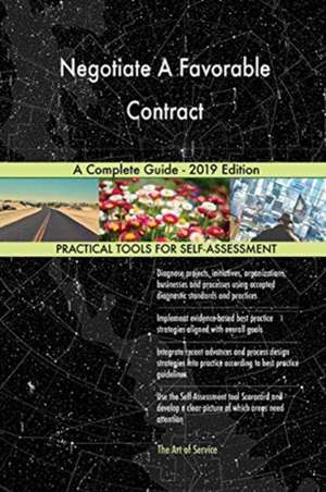 Negotiate A Favorable Contract A Complete Guide - 2019 Edition de Gerardus Blokdyk