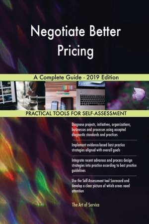 Negotiate Better Pricing A Complete Guide - 2019 Edition de Gerardus Blokdyk