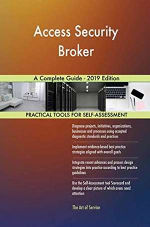 Access Security Broker A Complete Guide - 2019 Edition de Gerardus Blokdyk