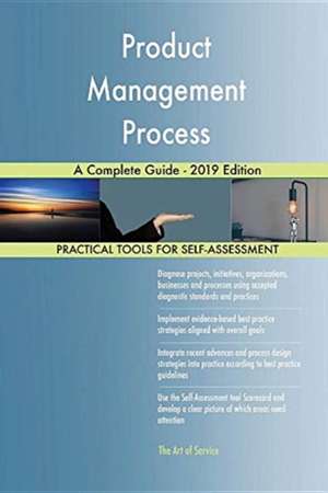 Product Management Process A Complete Guide - 2019 Edition de Gerardus Blokdyk