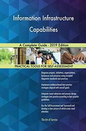 Information Infrastructure Capabilities A Complete Guide - 2019 Edition de Gerardus Blokdyk