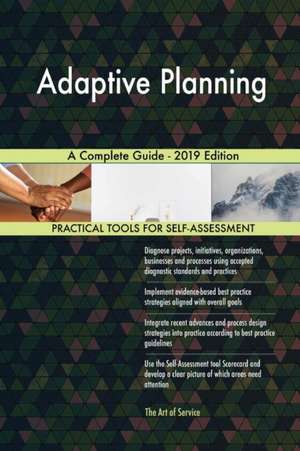 Adaptive Planning A Complete Guide - 2019 Edition de Gerardus Blokdyk