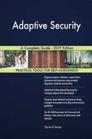 Adaptive Security A Complete Guide - 2019 Edition de Gerardus Blokdyk