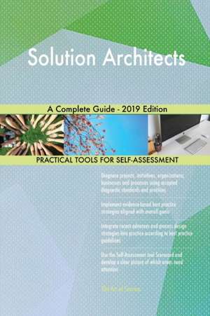 Solution Architects A Complete Guide - 2019 Edition de Gerardus Blokdyk