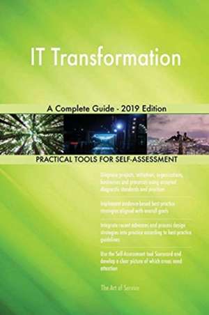 IT Transformation A Complete Guide - 2019 Edition de Gerardus Blokdyk