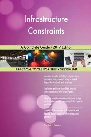 Infrastructure Constraints A Complete Guide - 2019 Edition de Gerardus Blokdyk