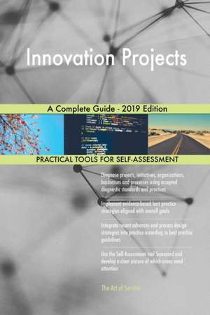 Innovation Projects A Complete Guide - 2019 Edition de Gerardus Blokdyk