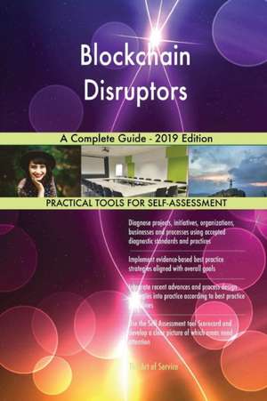 Blockchain Disruptors A Complete Guide - 2019 Edition de Gerardus Blokdyk