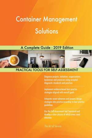 Container Management Solutions A Complete Guide - 2019 Edition de Gerardus Blokdyk