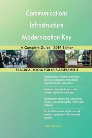 Communications Infrastructure Modernization Key A Complete Guide - 2019 Edition de Gerardus Blokdyk