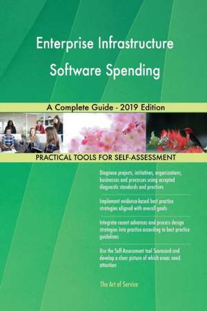Enterprise Infrastructure Software Spending A Complete Guide - 2019 Edition de Gerardus Blokdyk