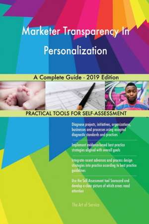 Marketer Transparency In Personalization A Complete Guide - 2019 Edition de Gerardus Blokdyk