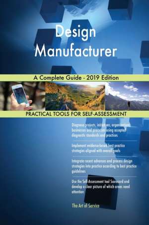 Design Manufacturer A Complete Guide - 2019 Edition de Gerardus Blokdyk