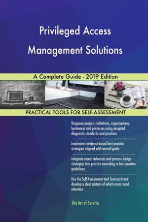 Privileged Access Management Solutions A Complete Guide - 2019 Edition de Gerardus Blokdyk