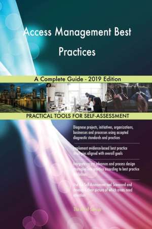 Access Management Best Practices A Complete Guide - 2019 Edition de Gerardus Blokdyk