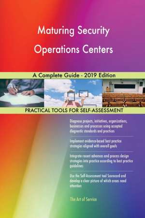Maturing Security Operations Centers A Complete Guide - 2019 Edition de Gerardus Blokdyk