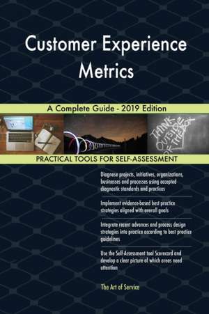 Customer Experience Metrics A Complete Guide - 2019 Edition de Gerardus Blokdyk