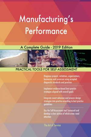 Manufacturing's Performance A Complete Guide - 2019 Edition de Gerardus Blokdyk