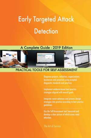 Early Targeted Attack Detection A Complete Guide - 2019 Edition de Gerardus Blokdyk
