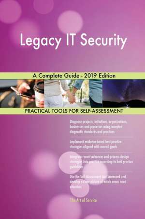 Legacy IT Security A Complete Guide - 2019 Edition de Gerardus Blokdyk