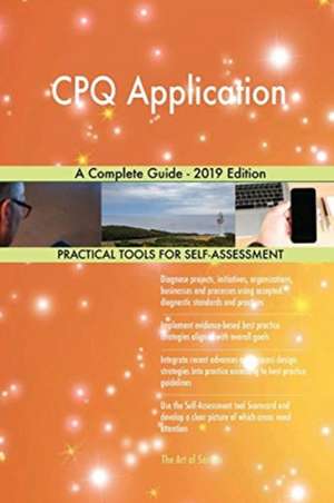 CPQ Application A Complete Guide - 2019 Edition de Gerardus Blokdyk