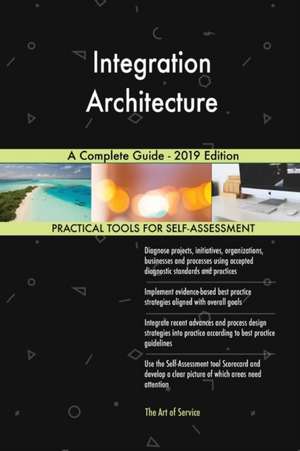 Integration Architecture A Complete Guide - 2019 Edition de Gerardus Blokdyk