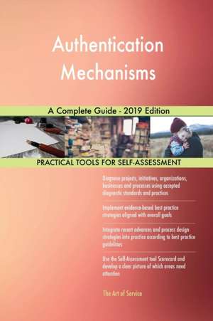 Authentication Mechanisms A Complete Guide - 2019 Edition de Gerardus Blokdyk