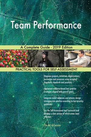 Team Performance A Complete Guide - 2019 Edition de Gerardus Blokdyk