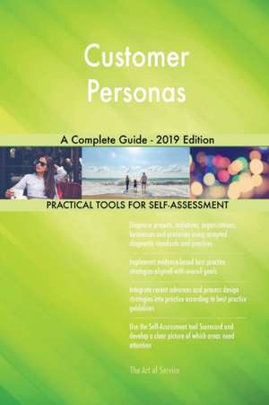 Customer Personas A Complete Guide - 2019 Edition de Gerardus Blokdyk