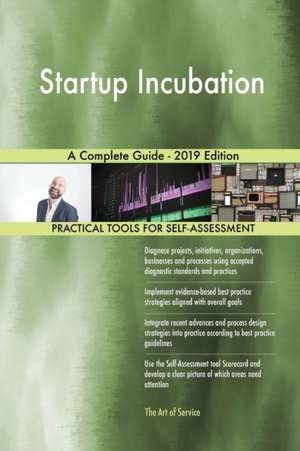 Startup Incubation A Complete Guide - 2019 Edition de Gerardus Blokdyk