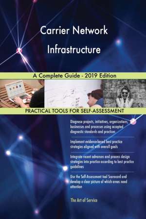 Carrier Network Infrastructure A Complete Guide - 2019 Edition de Gerardus Blokdyk