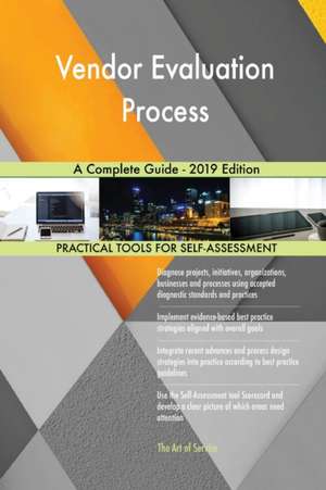 Vendor Evaluation Process A Complete Guide - 2019 Edition de Gerardus Blokdyk