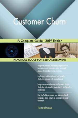 Customer Churn A Complete Guide - 2019 Edition de Gerardus Blokdyk