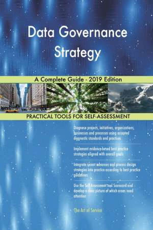 Data Governance Strategy A Complete Guide - 2019 Edition de Gerardus Blokdyk