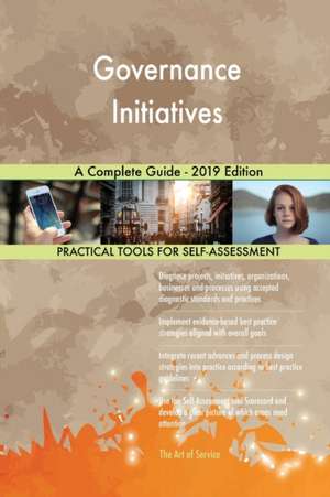 Governance Initiatives A Complete Guide - 2019 Edition de Gerardus Blokdyk