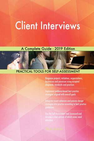 Client Interviews A Complete Guide - 2019 Edition de Gerardus Blokdyk