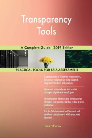 Transparency Tools A Complete Guide - 2019 Edition de Gerardus Blokdyk