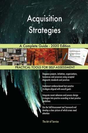 Acquisition Strategies A Complete Guide - 2020 Edition de Gerardus Blokdyk