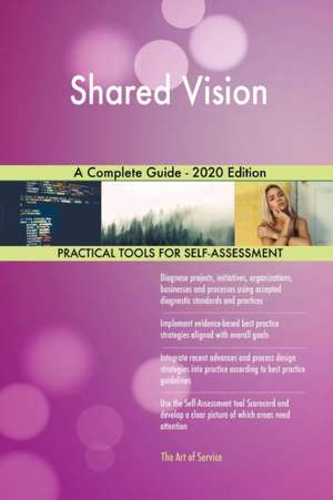 Shared Vision A Complete Guide - 2020 Edition de Gerardus Blokdyk