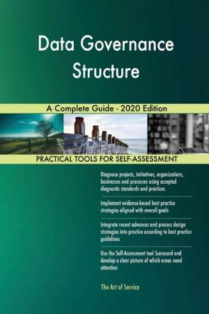 Data Governance Structure A Complete Guide - 2020 Edition de Gerardus Blokdyk