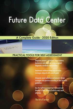 Future Data Center A Complete Guide - 2020 Edition de Gerardus Blokdyk