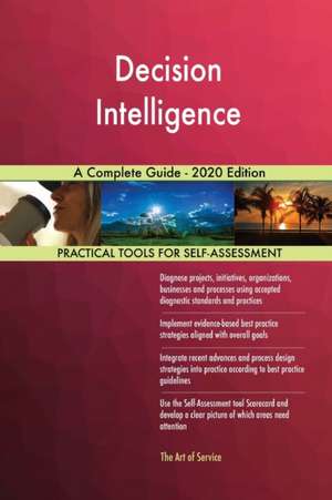 Decision Intelligence A Complete Guide - 2020 Edition de Gerardus Blokdyk