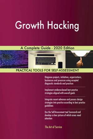 Growth Hacking A Complete Guide - 2020 Edition de Gerardus Blokdyk