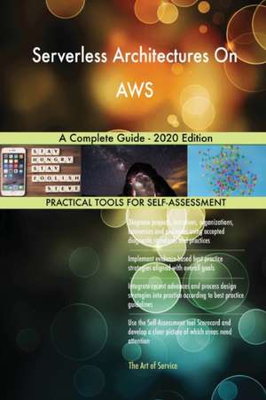 Serverless Architectures On AWS A Complete Guide - 2020 Edition de Gerardus Blokdyk