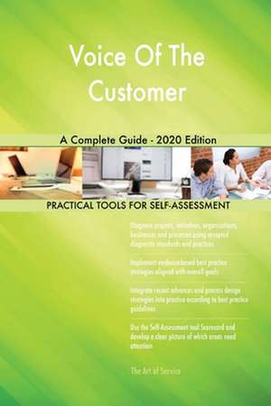 Voice Of The Customer A Complete Guide - 2020 Edition de Gerardus Blokdyk