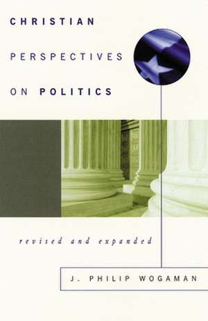 Christian Perspectives on Politics, Revised and Expanded de J. Philip Wogaman