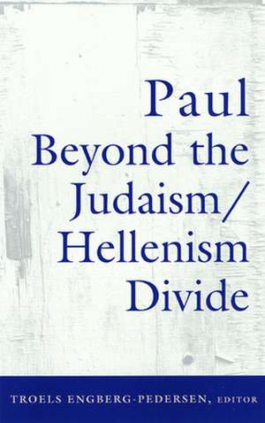 Paul Beyond the Judaism/Hellenism Divide de Troels Engberg-Pedersen