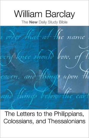 The Letter to the Philippians, Colossians, and Thessalonians de William Barclay